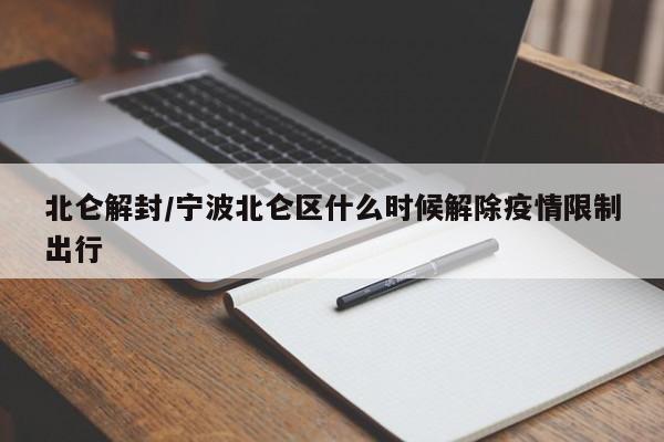 北仑解封/宁波北仑区什么时候解除疫情限制出行