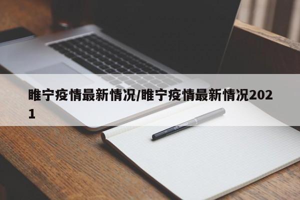 睢宁疫情最新情况/睢宁疫情最新情况2021