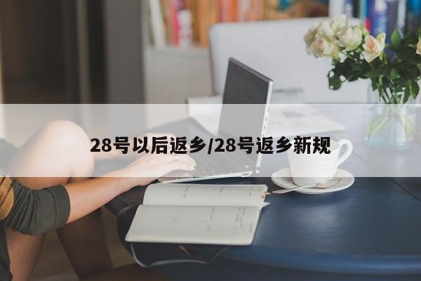 28号以后返乡/28号返乡新规