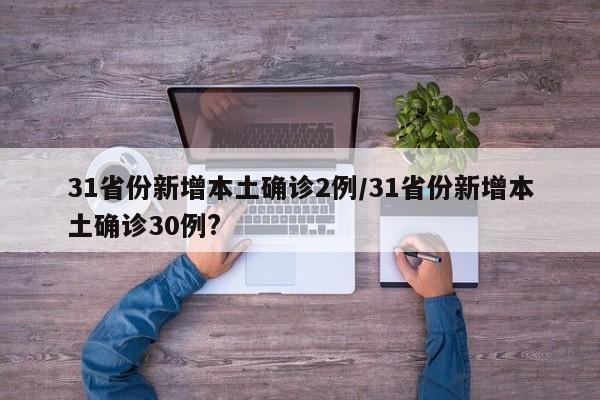 31省份新增本土确诊2例/31省份新增本土确诊30例?