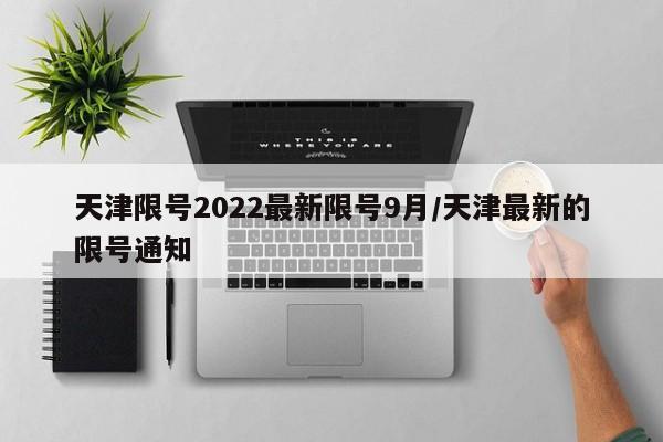 天津限号2022最新限号9月/天津最新的限号通知