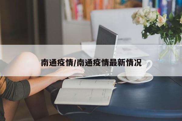 南通疫情/南通疫情最新情况